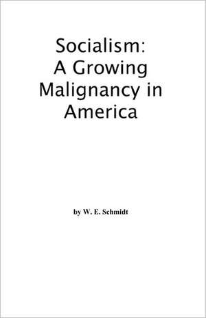 Socialism: A Growing Malignancy in America de Walter Schmidt