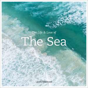 The Life and Love of the Sea de Lewis Blackwell