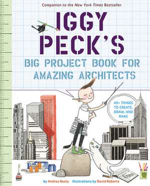 Iggy Peck's Big Project Book for Amazing Architects de Andrea Beaty