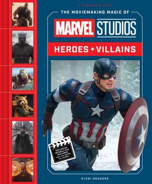 The Moviemaking Magic of Marvel Studios: Heroes & Villains de Eleni Roussos