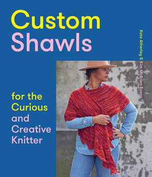 Custom Shawls for the Curious and Creative Knitter de Kate Atherley