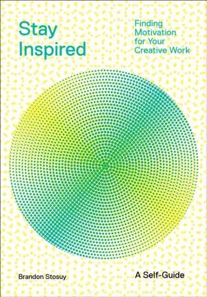 Stay Inspired: Cultivating Curiosity and Growing Your Ideas (A Self-Guide) de Brandon Stosuy