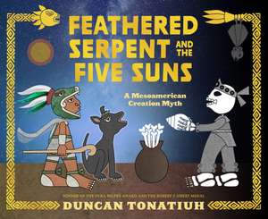 Feathered Serpent and the Five Suns de Duncan Tonatiuh