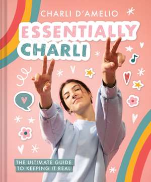 Essentially Charli: The Ultimate Guide to Keeping It Real de Charli D'Amelio