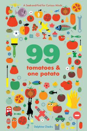 99 Tomatoes and One Potato: A Seek-and-Find for Curious Minds de Delphine Chedru