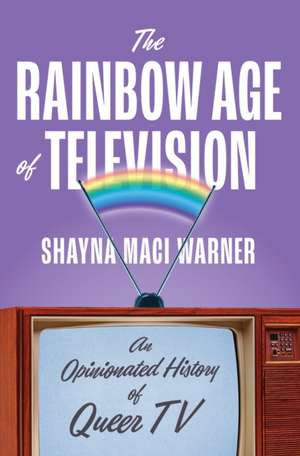 The Rainbow Age of Television de Shayna Maci Warner