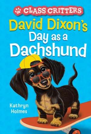 David Dixon's Day as a Dachshund (Class Critters #2) de Kathryn Holmes