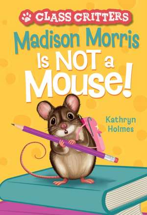 Madison Morris Is NOT a Mouse! de Kathryn Holmes