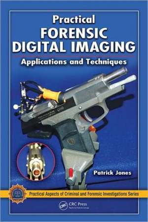 Practical Forensic Digital Imaging: Applications and Techniques de Patrick Jones