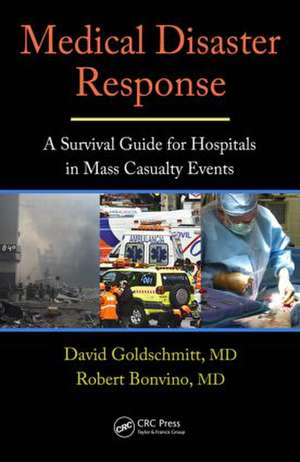 Medical Disaster Response: A Survival Guide for Hospitals in Mass Casualty Events de David Goldschmitt