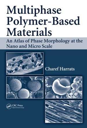 Multiphase Polymer- Based Materials: An Atlas of Phase Morphology at the Nano and Micro Scale de Charef Harrats