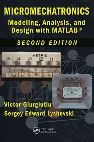 Micromechatronics: Modeling, Analysis, and Design with MATLAB, Second Edition de Victor Giurgiutiu