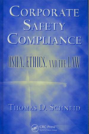 Corporate Safety Compliance: OSHA, Ethics, and the Law de Thomas D. Schneid