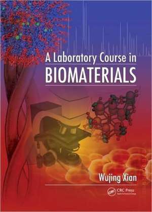 A Laboratory Course in Biomaterials de Wujing Xian