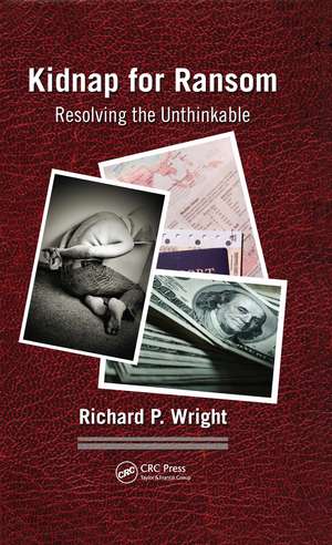 Kidnap for Ransom: Resolving the Unthinkable de Richard P. Wright