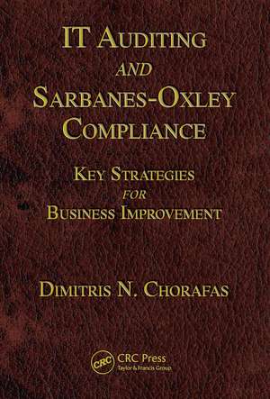 IT Auditing and Sarbanes-Oxley Compliance: Key Strategies for Business Improvement de Dimitris N. Chorafas