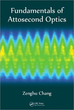 Fundamentals of Attosecond Optics de Zenghu Chang