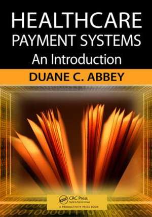 Healthcare Payment Systems: An Introduction de Duane C. Abbey