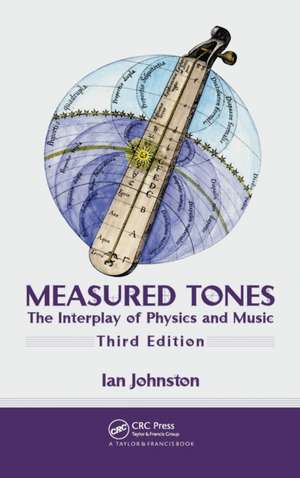 Measured Tones: The Interplay of Physics and Music, Third Edition de Ian Johnston