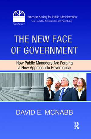 The New Face of Government: How Public Managers Are Forging a New Approach to Governance de David E. McNabb