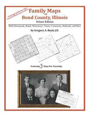 Family Maps of Bond County, Illinois de Gregory a. Boyd J. D.