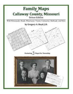 Family Maps of Callaway County, Missouri de Gregory a. Boyd J. D.