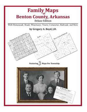 Family Maps of Benton County, Arkansas de Gregory a. Boyd J. D.