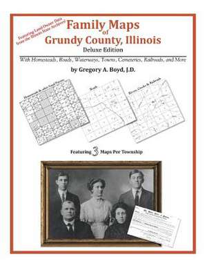 Family Maps of Grundy County, Illinois de Gregory a. Boyd J. D.