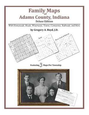 Family Maps of Adams County, Indiana de Gregory a. Boyd J. D.