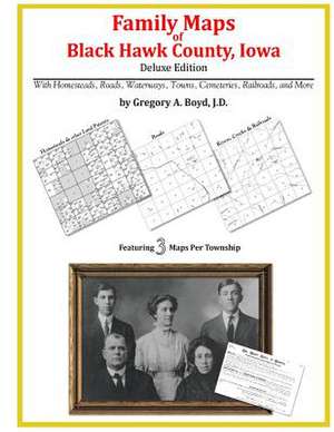 Family Maps of Black Hawk County, Iowa de Gregory a. Boyd J. D.