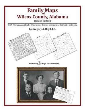 Family Maps of Wilcox County, Alabama, Deluxe Edition de Gregory a. Boyd J. D.