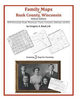 Family Maps of Rusk County, Wisconsin, Deluxe Edition de Gregory a. Boyd J. D.