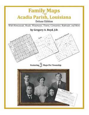 Family Maps of Acadia Parish, Louisiana de Gregory a. Boyd J. D.