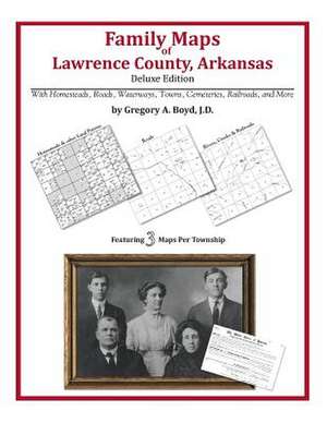 Family Maps of Lawrence County, Arkansas de Gregory a. Boyd J. D.