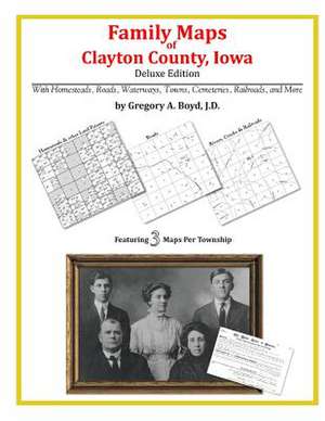 Family Maps of Clayton County, Iowa de Gregory a. Boyd J. D.