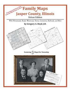 Family Maps of Jasper County, Illinois de Gregory a. Boyd J. D.