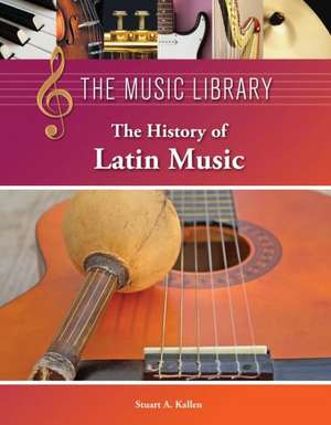 The History of Latin Music de Stuart A. Kallen