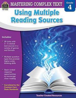 Mastering Complex Text Using Multiple Reading Sources: Grade 4 de Teacher Created Resources