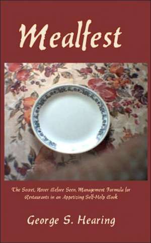 Mealfest: The Secret, Never Before Seen, Management Formula for Restaurants in an Appetizing Self-Help Book de George S. Hearing