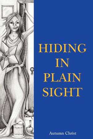 Hiding in Plain Sight de Autumn Christ