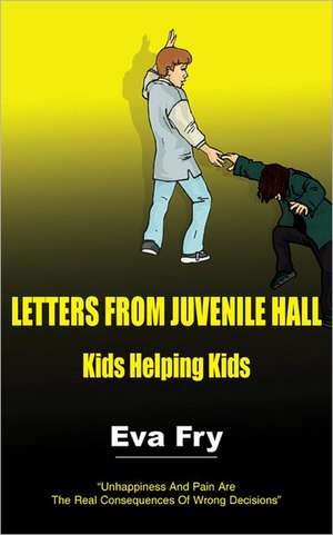 Letters from Juvenile Hall: Kids Helping Kids de Eva Fry