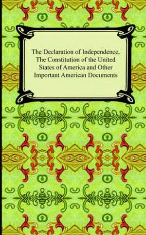 The Declaration of Independence, the Constitution of the United States of America with Amendments, and Other Important American Documents de Thomas Jefferson