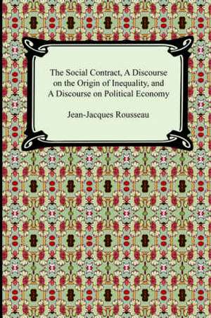 The Social Contract, a Discourse on the Origin of Inequality, and a Discourse on Political Economy: The Secret of Mental Fascination de Jean Jacques Rousseau