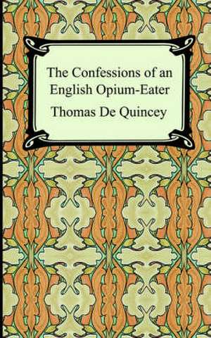 The Confessions of an English Opium-Eater de Thomas De Quincey