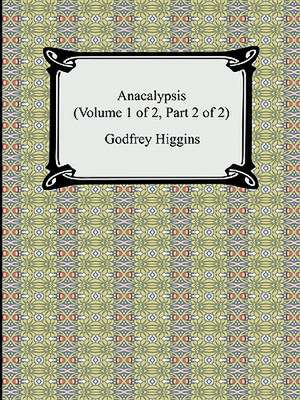 Anacalypsis (Volume 1 of 2, Part 2 of 2) de Godfrey Higgins