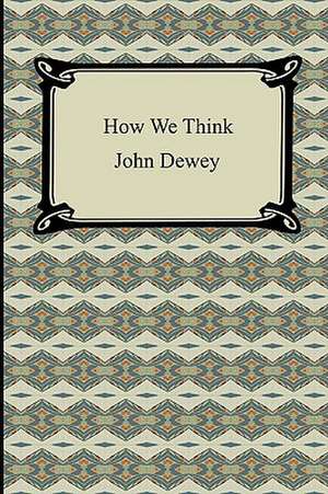 How We Think: First and Second Series de John Dewey