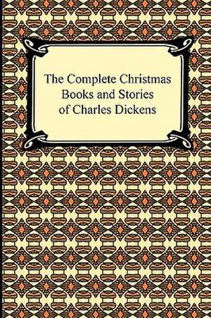 The Complete Christmas Books and Stories of Charles Dickens de Charles Dickens