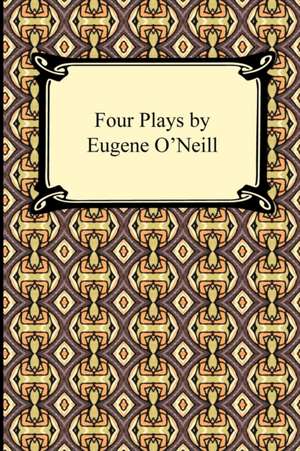 Four Plays by Eugene O'Neill de Eugene Gladstone O'Neill