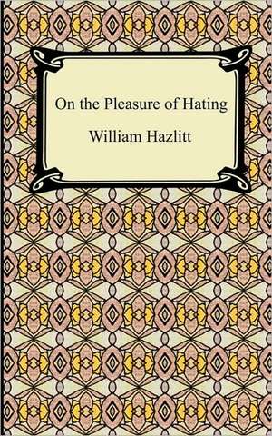 On the Pleasure of Hating de William Hazlitt