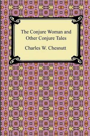 The Conjure Woman and Other Conjure Tales de Charles Waddell Chesnutt